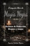 El pequeño libro de Magia Negra: Hechizos de Protección, Bloqueo y Ataque