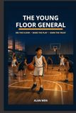The Young Floor General: See the Floor, Make the Play, Earn the Trust