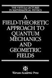 A Independently Published A Field-Theoretic Approach To Quantum Mechanics And Geometric Fields