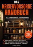 Das Krisenvorsorge Handbuch: Der Ratgeber für ein ruhiges, startklares Zuhause. In 72 Stunden startbereit, in 28 Tagen komplett. Ohne Bunker, ohne Fachchinesisch.