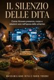 IL SILENZIO DELLE DITA: Come ritrovare presenza, corpo e relazioni vere nell’epoca dello schermo