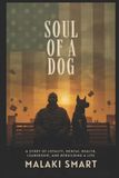 Soul Independently Published Soul of a Dog: A Story of Loyalty, Mental Health, Leadership, and Rebuilding a Life