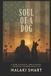 Soul Independently Published Soul of a Dog: A Story of Loyalty, Mental Health, Leadership, and Rebuilding a Life