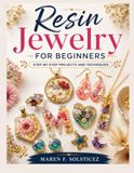 Resin Jewelry For Beginners: Step-by-Step Projects and Techniques