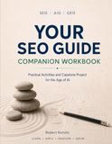 Your SEO Guide Companion Workbook: Practical Activities and Capstone Project for the Age of AI