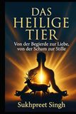 DAS HEILIGE TIER: Von der Begierde zur Liebe, von der Scham zur Stille