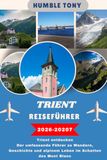 TRIENT REISEFÜHRER 2026 2027: Trient entdecken Der umfassende Führer zu Wandern, Geschichte und alpinem Leben im Schatten des Mont Blanc