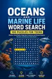 Oceans and Marine Life Word Search: 100 Puzzles for Teens: Sharks, Coral Reefs, Deep Sea Creatures and Ocean Science — Wonder and Discover Series, Book 1