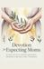 Devotion for Expecting Moms: 90 Days of Faith, Prayer, and God's Presence Through Every Trimester