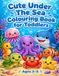 Cute Under The Sea Colouring Book for Toddlers: 30 Big & Bold Ocean Adventures for Little Hands | Ages 2-5
