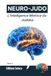 NEURO-JUDO: L'Intelligence Motrice du Judoka: Biofeedback, imagerie mentale et maîtrise du système nerveux. (Tome 3)