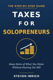 Taxes for Solopreneurs: Keep More of What You Make Without Fearing the IRS — A Step-by-Step Guide to Self-Employment Tax, Quarterly Payments, Write-Offs, and the LLC vs. S-Corp Decision