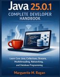 Java 25.0.1 Complete Developer Handbook: Learn Core Java, Collections, Streams, Multithreading, Networking, and Database Programming