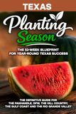 Planting Season Texas: The Year-Round Vegetable Gardening Playbook for All Six Texas Climates