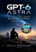 GPT-6 Libri GmbH GPT-6 Astra: The Practical Guide to OpenAI's New Generation of Intelligence