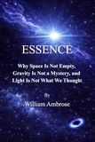 Essence: Why Space Is Not Empty, Gravity Is Not a Mystery, and Light Is Not What We Thought