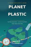PLANET PLASTIC Tiny Plastics, Big Questions — and How We Can Protect People, Animals, and Our World