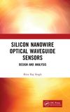 Silicon Crc Press Silicon Nanowire Optical Waveguide Sensors: Design and Analysis