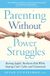 Parenting Bol Parenting Without Power Struggles: Raising Joyful, Resilient Kids While Staying Cool, Calm, and Connected Paperback