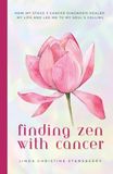 Finding Zen With Cancer: How My Stage 3 Cancer Diagnosis Healed My Life and Led Me to My Soul's Calling