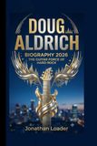 DOUG ALDRICH: BIOGRAPHY 2026 THE GUITAR FORCE OF HARD ROCK