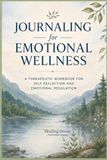 Journaling for Emotional Wellness: A Therapeutic Workbook for Self- Reflection and Emotional Regulation