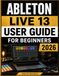 Ableton Live 13 Guide de l'utilisateur pour Débutants 2026 : Apprenez l'art de la Production Musicale, Flux de Travail Créatifs, MIDI, Mixage et Performance Live