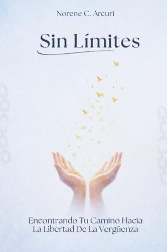 Sin Límites: Encontrando Tu Camino Hacia La Libertad De La Vergüenza