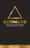 GODMODE: Unlock Your Hormones to Burn Fat, Build Strength and Live Longer