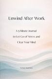 Unwind After Work: A 5-Minute Evening Reset Journal for Stress Relief, Mental Clarity and Relaxation