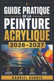 Guide Libri GmbH Guide Pratique de la Peinture Acrylique 2026-2027