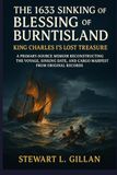 The 1633 Sinking of Blessing of Burntisland: King Charles I's Lost Treasure: A Primary-Source Memoir Reconstructing the Voyage, Sinking Date, and Cargo Manifest from Original Records
