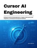 Cursor AI Engineering: Building Production-Ready Applications, AI Agents, RAG Systems, MCP Integrations, and Enterprise Development Workflows