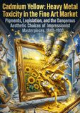 Cadmium Yellow: Heavy Metal Toxicity in the Fine Art Market: Pigments, Legislation, and the Dangerous Aesthetic Choices of Impressionist Masterpieces, 1840–1900