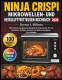 Ninja Crispi Mikrowellen- und Heißluftfritteusen-Kochbuch: 100 leckere und gesunde Rezepte für FusionCrisp, Air Fry, Air Roast, Air Bake, Air Broil und Mikrowellengaren für Anfänger