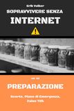 SOPRAVVIVERE SENZA INTERNET — VOL. 03 — PREPARAZIONE: Scorte, Piano di Emergenza, Zaino 72h