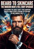 Beard to Skincare: The Modern Man's Full Body Upgrade: Exploring the Quiet Shift That Happens When a Man Starts Paying Attention to His Whole Self