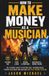 HOW TO MAKE MONEY AS A MUSICIAN: The Ultimate Guide to Getting Gigs, Teaching Music, Finding Paid Work and Building Multiple Income Streams