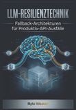 Independently Published LLM-Resilienztechnik: Fallback-Architekturen für Produktiv-API-Ausfälle Paperback
