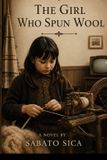 The Girl Who Spun Wool: A Novel by Sabato Sica