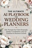 The Ultimate AI Playbook for Wedding Planners: 150+ Prompts for Client Proposals, Vendor Coordination, Day-Of Timelines & Business Growth