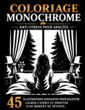 Coloriage Monochrome Adulte Anti-Stress: 45 illustrations apaisantes pour ralentir, calmer l’esprit et profiter d’un moment de détente.