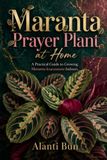 Maranta Maranta leuconeura Prayer Plant at Home: A Practical Guide to Growing Maranta leuconeura Indoors