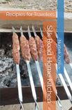 Silk Road Home Kitchen: Recipies for Travelers