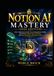 Notion AI Mastery (2026 Edition): The Complete Guide to Automating Work, Creating Smarter Systems, and Maximizing Productivity
