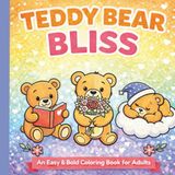 Teddy Bear Bliss: An Easy & Bold Teddy Bear Coloring Book for Adults Featuring Cute, Cozy Designs for Relaxation and Stress Relief