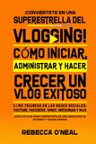 ¡Conviértete Icecat ¡Conviértete En Una Superestrella Del Vlogging!: Cómo iniciar, administrar y hacer crecer un vlog exitoso