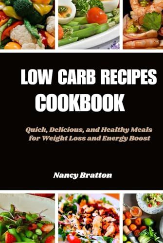 Low Carb Recipes Cookbook: Quick, Delicious, and Healthy Meals