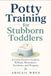 Potty Training for Stubborn Toddlers: A Calm Parent’s Guide to Refusal, Resistance, Accidents, and Progress