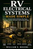 RV Electrical Systems Made Simple: A Practical Guide to Batteries, Shore Power, Solar, Inverters, Generators, and Everyday RV Power